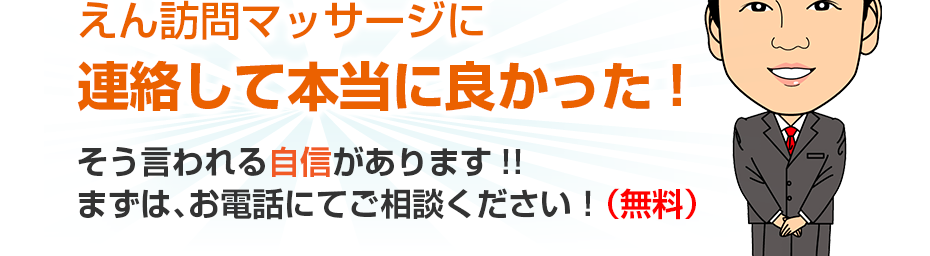 えん訪問マッサージに連絡して本当に良かった!そう言われる自信があります!!まずは、お電話にてご相談ください！（無料）